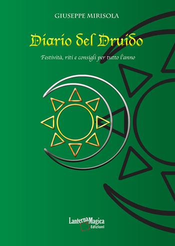 Diario del Druido. Festività, riti e consigli per tutto l'anno - Giuseppe Mirisola - Libro Lanterna Magica 2019 | Libraccio.it