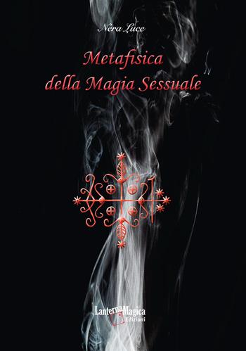 Metafisica della magia sessuale - Nera Luce - Libro Lanterna Magica 2020 | Libraccio.it