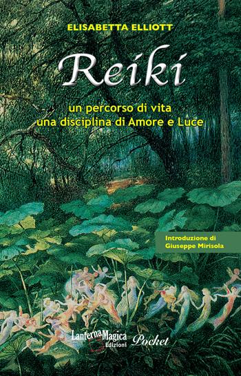 Reiki. Un percorso di vita, una disciplina di amore e luce - Elisabetta Elliott - Libro Lanterna Magica 2023 | Libraccio.it