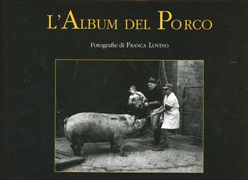 Album del porco. Vita opere e miracoli del migliore amico dell'uomo - Sandro Bellei, Giuliano Bagnoli - Libro Edizioni CDL 2011 | Libraccio.it