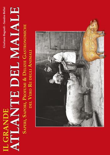 Il grande atlante del maiale. Saperi, sapori, profumi & delizie gastronimiche del vero re degli animali - Giuliano Bagnoli, Sandro Bellòei - Libro Edizioni CDL 2015 | Libraccio.it