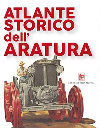 Atlante storico dell'aratura. Storia ed evoluzione meccanica e antropologica - Gianluca Borgatti - Libro Edizioni CDL 2016 | Libraccio.it