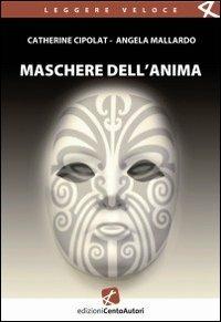 Maschere dell'anima - Catherine Cipolat, Angela Mallardo - Libro Cento Autori 2010, Leggere veloce | Libraccio.it