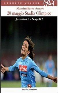 20 maggio Stadio olimpico. Juventus 0 - Napoli 2 - Massimiliano Amato - Libro Cento Autori 2012, Leggere veloce XL | Libraccio.it