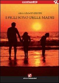 I figli sono delle madri - Armando Benedetti - Libro Cento Autori 2013, Narratopoli | Libraccio.it