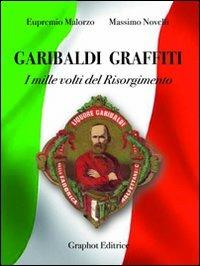 Garibaldi graffiti. I mille volti del Risorgimento - Massimo Novelli, Eupremio Malorzo - Libro Graphot 2010, Storia e storie | Libraccio.it