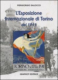 L' Esposizione Internazionale di Torino del 1911 - Piergiorgio Balocco - Libro Graphot 2011 | Libraccio.it