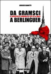 Da Gramsci a Berlinguer. Il Novecento comunista sotto la Mole - Lorenzo Gianotti - Libro Graphot 2011 | Libraccio.it