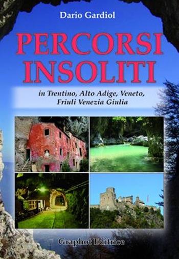 Percorsi insoliti in Trentino, Alto Adige, Veneto, Friuli Venezia Giulia - Dario Gardiol - Libro Graphot 2011 | Libraccio.it