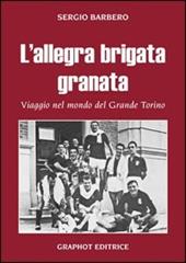 L' allegra brigata granata. Viaggio nel mondo del Grande Torino