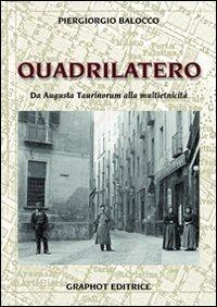 Il quadrilatero. Da Augusta Taurinorum alla multietnicità - Piergiorgio Balocco - Libro Graphot 2011 | Libraccio.it