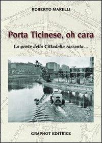 Porta Ticinese, oh cara. La gente della cittadella racconta... - Roberto Marelli - Libro Graphot 2012 | Libraccio.it