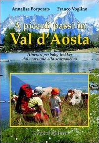 A piccoli passi in Val d'Aosta. Itinerari per baby trekker dal marsupio allo scarponcino - Annalisa Porporato, Franco Voglino - Libro Graphot 2012 | Libraccio.it