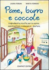 Pane, burro e coccole. Ingredienti e ricette per scoprire, sperimentare, colorare e... gustare - Marta Ferrero, Laura Fersini - Libro Graphot 2012 | Libraccio.it