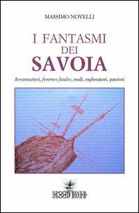 I fantasmi dei Savoia. Avventurieri, femmes fatales, esploratori, patrioti - Massimo Novelli - Libro Spoon River 2012 | Libraccio.it