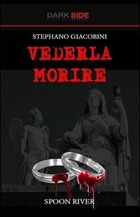 Vederla morire - Stephano Giacobini - Libro Spoon River 2012 | Libraccio.it