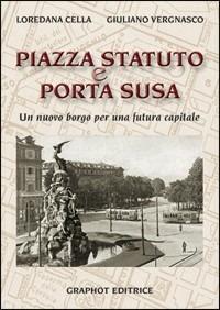Piazza Statuto e Porta Susa - Loredana Cella, Giuliano Vergnasco - Libro Graphot 2013 | Libraccio.it