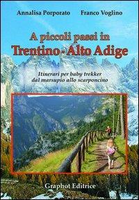 A piccoli passi in Trentino-Alto Adige. Itinerari per baby trekker dal marsupio allo scarponcino - Annalisa Porporato, Franco Voglino - Libro Graphot 2013 | Libraccio.it
