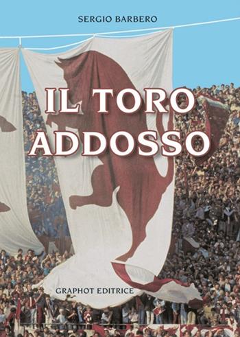 Il toro addosso - Sergio Barbero - Libro Graphot 2013 | Libraccio.it