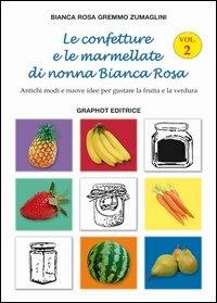 Le confetture e le marmellate di nonna Bianca Rosa. Antichi modi e nuove idee per gustare la frutta. Vol. 2 - Bianca R. Zumaglini Gremmo - Libro Graphot 2013, Cucina | Libraccio.it