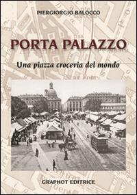 Porta Palazzo. Una piazza crocevia del mondo - Piergiorgio Balocco - Libro Graphot 2014 | Libraccio.it