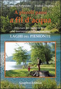 A piccoli passi a fil d'acqua. Laghi del Piemonte. Itinerari per baby trekker dal marsupio allo scarponcino - Annalisa Porporato, Franco Voglino - Libro Graphot 2014 | Libraccio.it