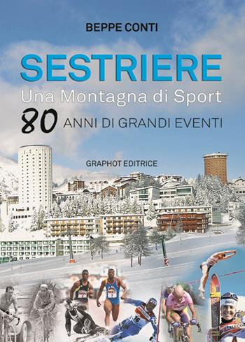 Sestriere. Una montagna di sport. 80 anni di grandi eventi - Beppe Conti - Libro Graphot 2014 | Libraccio.it