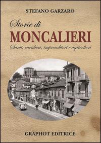 Storie di Moncalieri. Santi, cavalieri, imprenditori e agricoltori - Stefano Garzaro - Libro Graphot 2014 | Libraccio.it