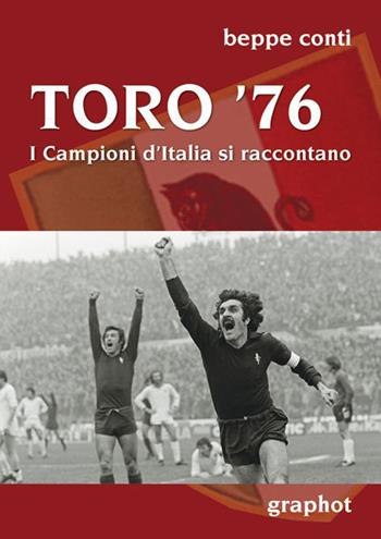 Toro '76. I campioni d'Italia si raccontano - Beppe Conti - Libro Graphot 2015 | Libraccio.it
