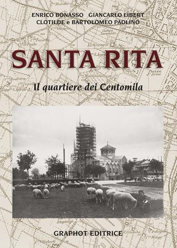 Santa Rita. Il quartiere dei Centomila - Enrico Bonasso, Giancarlo Libert, Clotilde Fagnola - Libro Graphot 2015, Quartieri di Torino | Libraccio.it