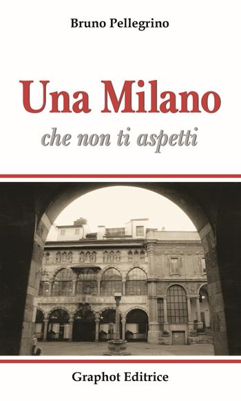 Una Milano che non ti aspetti - Bruno Pellegrino - Libro Graphot 2015 | Libraccio.it