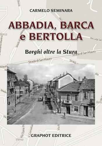 Abbadia, Barca e Bertolla. Borghi oltre la Stura - Carmelo Seminara - Libro Graphot 2016 | Libraccio.it