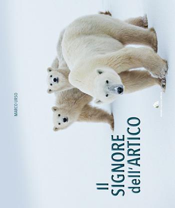 Il signore dell'Artico. Ediz. illustrata - Marco Urso - Libro Daniele Marson 2016 | Libraccio.it