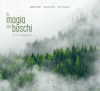 La magia dei boschi del Friuli Venezia Giulia. Ediz. italiana e inglese - Gabriele Bano, Paolo Da Pozzo, Willy Di Giulian - Libro Daniele Marson 2021 | Libraccio.it