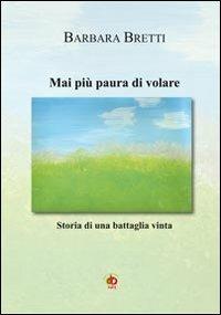 Mai più paura di volare. Storia di un battaglia vinta - Barbara Bretti - Libro Edda Edizioni 2012, Amore e psiche | Libraccio.it
