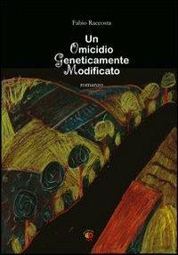 Un omicidio geneticamente modificato - Fabio Raccosta - Libro Edda Edizioni 2013, Clandestini | Libraccio.it