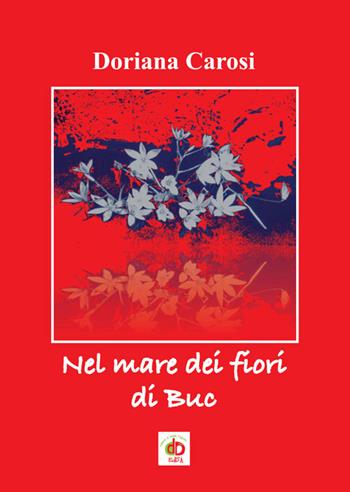 Nel mare dei fiori di Buc - Doriana Carosi - Libro Edda Edizioni 2015, Amore e psiche | Libraccio.it