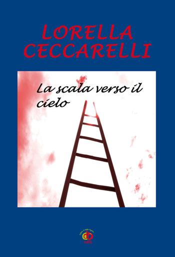 La scala verso il cielo - Lorella Ceccarelli - Libro Edda Edizioni 2015, Amore e psiche | Libraccio.it