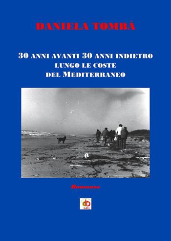 30 anni avanti 30 anni indietro lungo le coste del Mediterraneo - Daniela Tombà - Libro Edda Edizioni 2017, Storia&storie | Libraccio.it