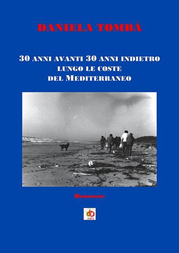 30 anni avanti 30 anni indietro lungo le coste del Mediterraneo - Daniela Tombà - Libro Edda Edizioni 2017, Storia&storie | Libraccio.it