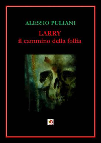 Larry. Il cammino della follia - Alessio Puliani - Libro Edda Edizioni 2017, Clandestini | Libraccio.it