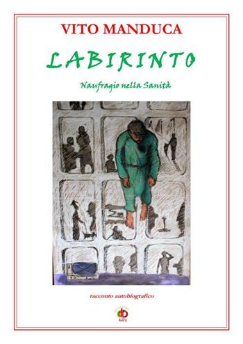 Labirinto. Naufragio nella sanità - Vito Manduca - Libro Edda Edizioni 2017, Clandestini | Libraccio.it