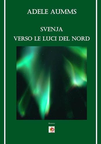 Svenja, verso le luci del nord - Adele Aumms - Libro Edda Edizioni 2018, Sì, viaggiare | Libraccio.it