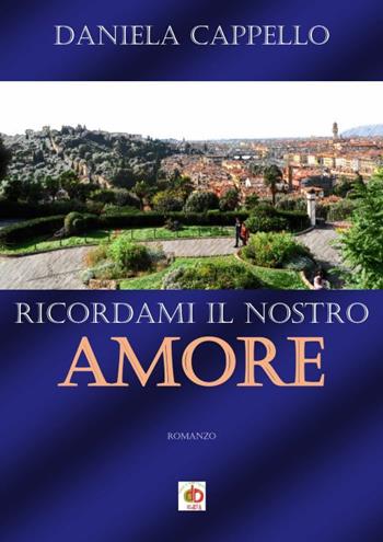 Ricordami il nostro amore - Daniela Cappello - Libro Edda Edizioni 2019, Amore e psiche | Libraccio.it