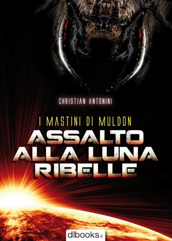 Assalto alla luna ribelle - Christian Antonini - Libro Dbooks.it 2015 | Libraccio.it