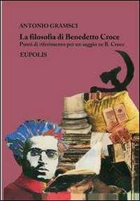 La filosofia di Benedetto Croce. Punti di riferimento per un saggio su B. Croce - Antonio Gramsci - Libro Eupolis 2010, Mikromega | Libraccio.it