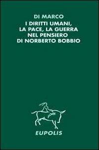 I diritti umani, la pace, la guerra nel pensiero di Norberto Bobbio - Francesco Di Marco - Libro Eupolis 2010, Quaderni d'Europa | Libraccio.it