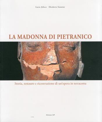 La Madonna di Pietranico. Tradizione e tecnologia nel restauro di un'opera. Ediz. italiana e inglese - Lucia Arbace, Elisabetta Sonnino - Libro Zip 2011 | Libraccio.it