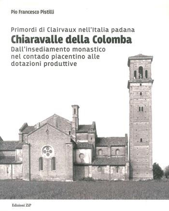 Primordi di Clairvaux nell'Italia padana. Chiaravalle della Colomba. Dall'insediamento monastico nel contado piacentino alle dotazioni produttive - Pio Francesco Pistilli - Libro Zip 2019 | Libraccio.it