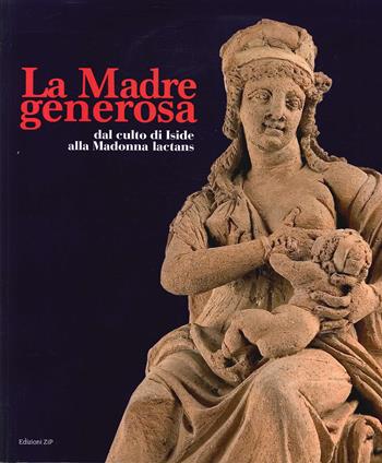 La Madre generosa. Dal culto di Iside alla Madonna lactans. Ediz. illustrata  - Libro Zip 2019 | Libraccio.it